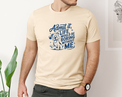 brand:Bella Canvas|color:Soft Cream|Admit It Life Would Be Boring Without Me 175 Graphic T-Shirt