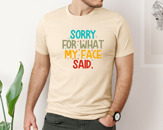 Sorry For What My Face Said Sarcasti 4 Graphic T-Shirt