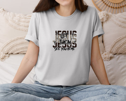 Jesus Let Them See You In Me Faith Graphic T-Shirt