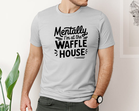 Mentally Im At The Waffle House Humor Graphic T-Shirt