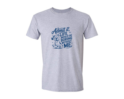 brand:Generic|color:Sports Grey / Athletic Heather|Admit It Life Would Be Boring Without Me 175 Graphic T-Shirt