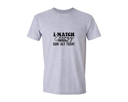 brand:Generic|color:Sports Grey / Athletic Heather|I Match Energy So How We Gonact Today 5 Graphic T-Shirt