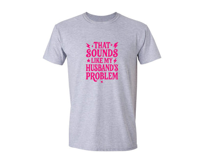 brand:Generic|color:Sports Grey / Athletic Heather|That Sounds Like My Husbands Problem 5 Graphic T-Shirt