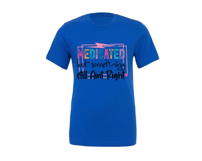 brand:Generic|color:True Royal Blue|Medicated But Somethin Aint Right Snarky Graphic T-Shirt