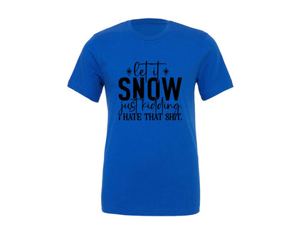 brand:Generic|color:True Royal Blue|Let It Snow Just Kidding I Hate That 3 Graphic T-Shirt