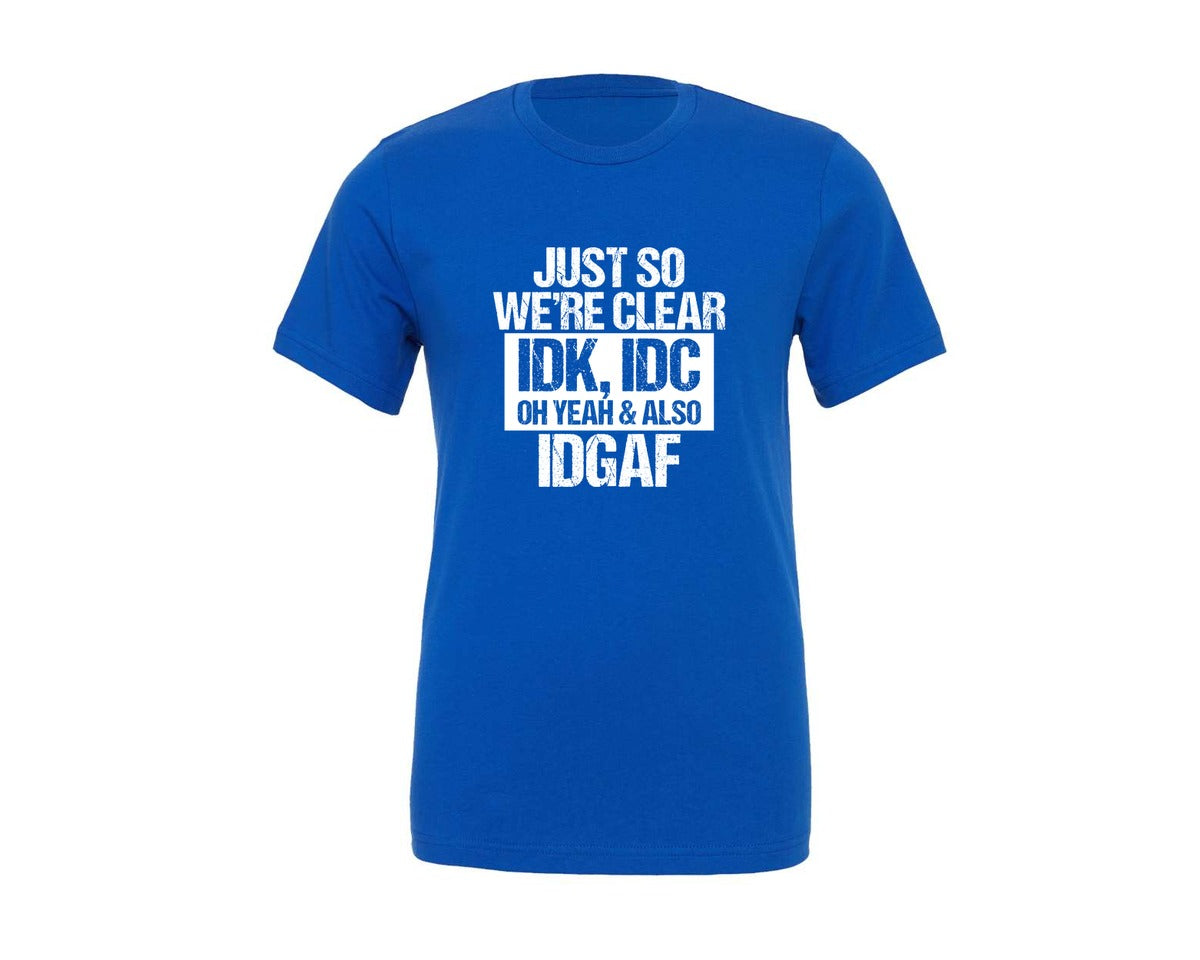 brand:Generic|color:True Royal Blue|Just So Were Clear Idk Idc 4 Graphic T-Shirt