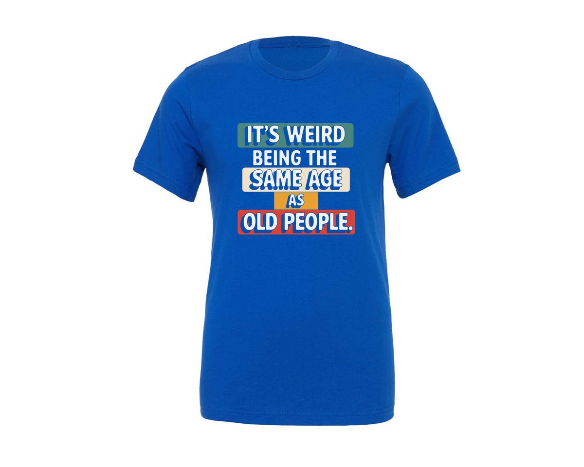 brand:Generic|color:True Royal Blue|Its Weird Being The Same Age As Old 6 Graphic T-Shirt