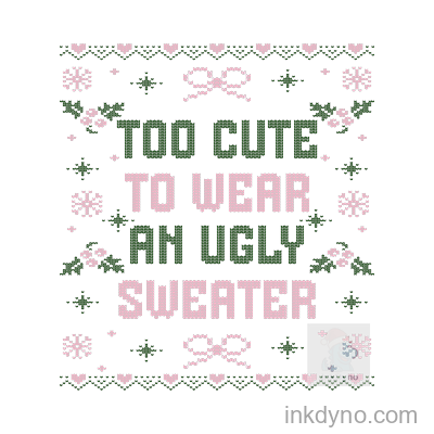 Too Cute To Wear An Ugly Sweater Design — DTF Transfer