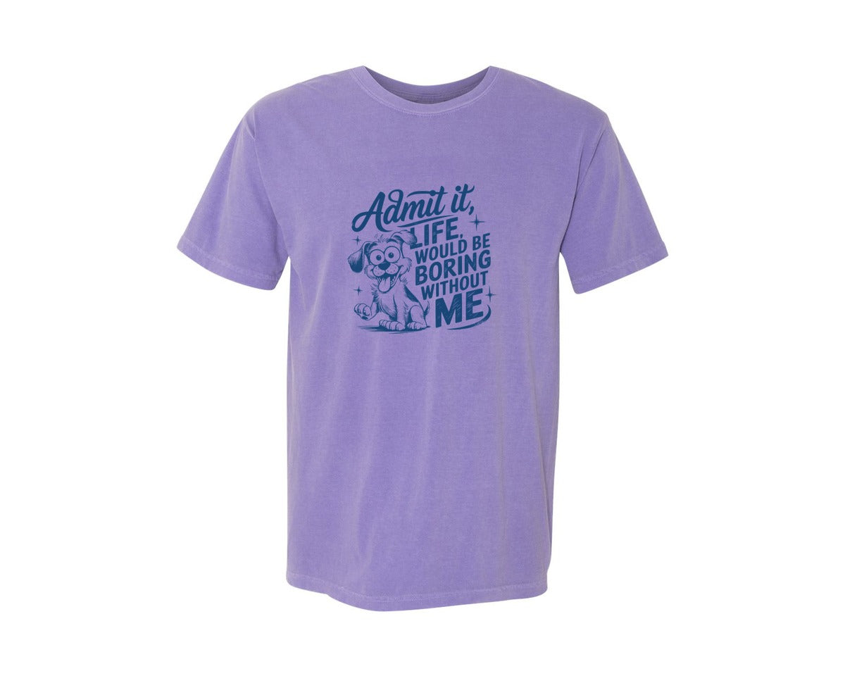 brand:Comfort Colors|color:Violet|Admit It Life Would Be Boring Without Me 175 Graphic T-Shirt