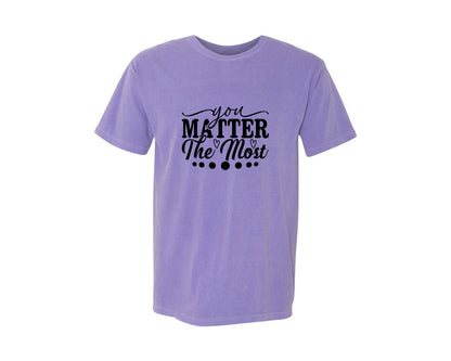brand:Comfort Colors|color:Violet|You Matter The Most Cut Files Graphic T-Shirt