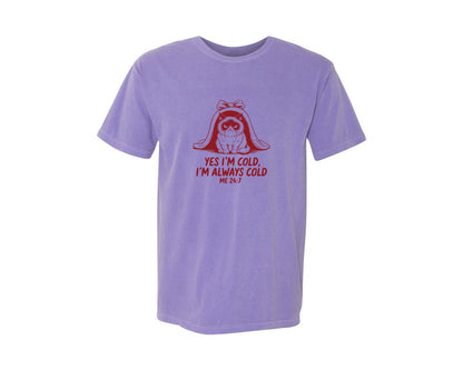 brand:Comfort Colors|color:Violet|Yes Im Cold Always Cold Me 247 Des Graphic T-Shirt
