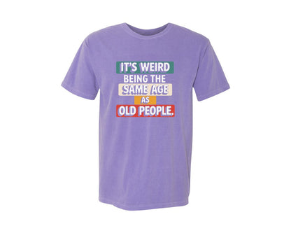 brand:Comfort Colors|color:Violet|Its Weird Being The Same Age As Old 6 Graphic T-Shirt