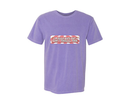 brand:Comfort Colors|color:Violet|Im Hella Cute But I Cant Parallel Park 4 Graphic T-Shirt