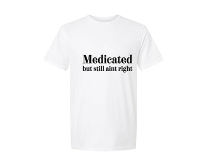 brand:Generic|color:White|Medicated But Still Aint Right 6 Graphic T-Shirt