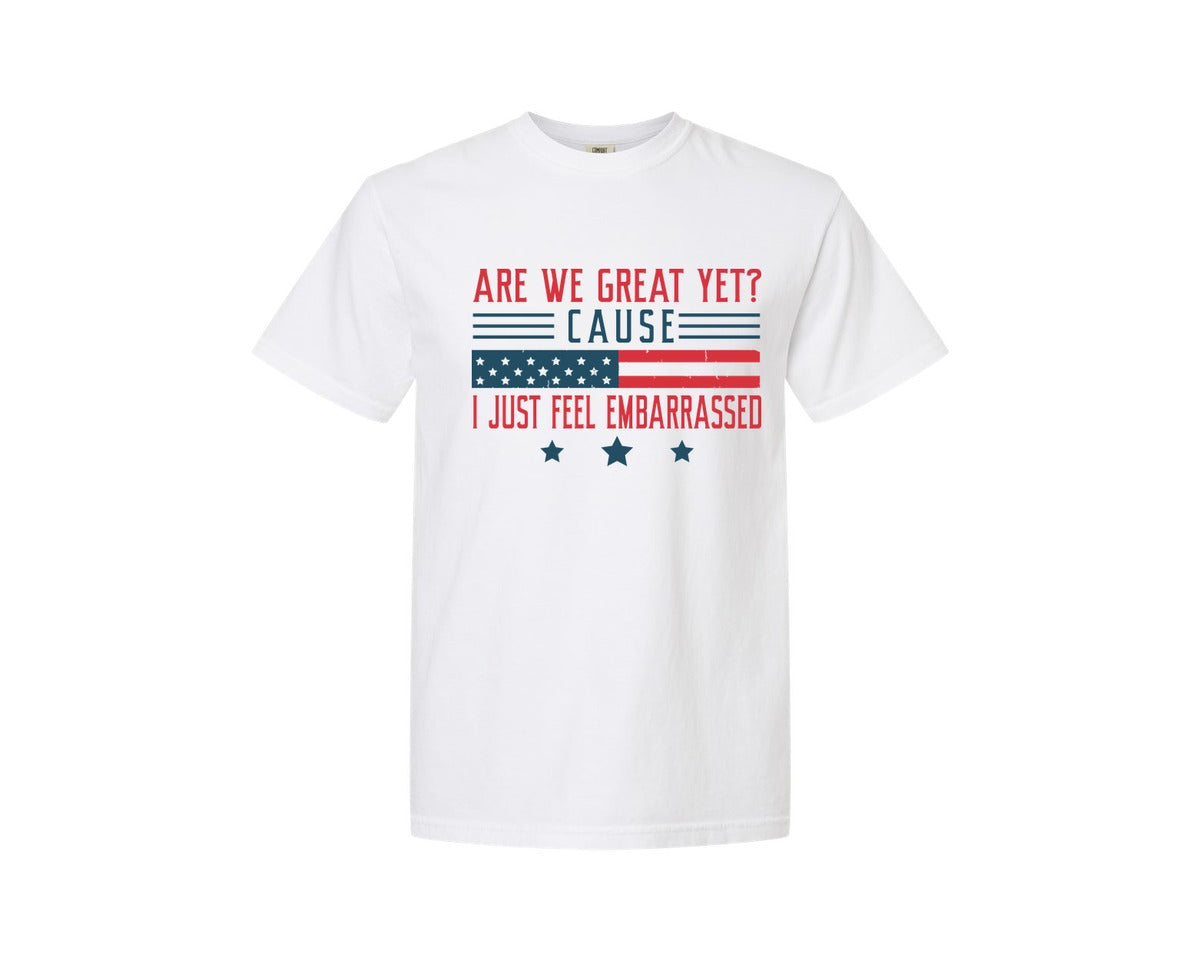 brand:Comfort Colors|color:White|Are We Great Yet Cause I Just Feel Embar Graphic T-Shirt