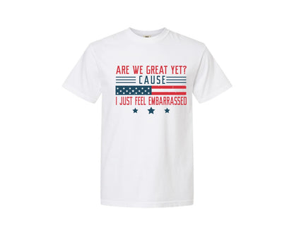 brand:Comfort Colors|color:White|Are We Great Yet Cause I Just Feel Embar Graphic T-Shirt