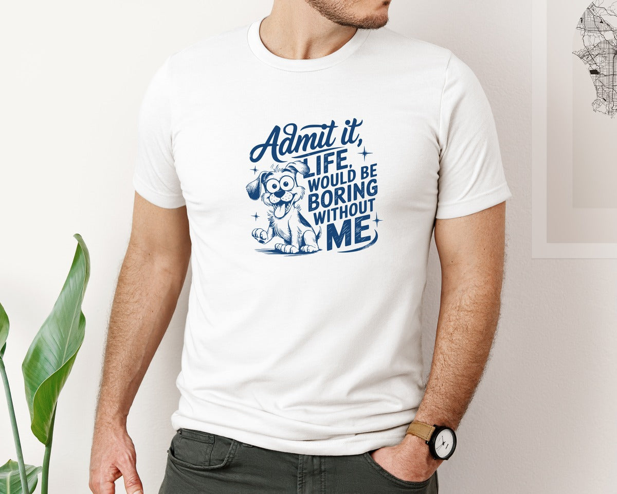 brand:Bella Canvas|color:White|Admit It Life Would Be Boring Without Me 175 Graphic T-Shirt