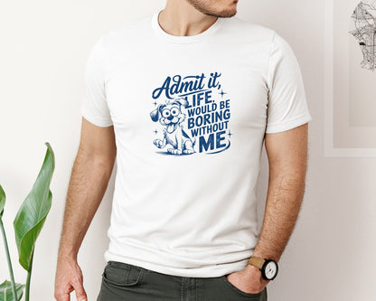 brand:Bella Canvas|color:White|Admit It Life Would Be Boring Without Me 175 Graphic T-Shirt