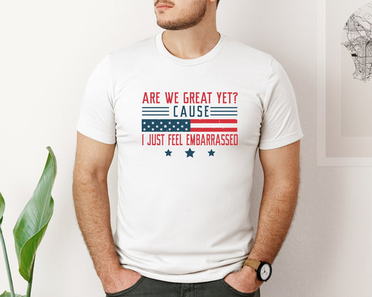 Are We Great Yet Cause I Just Feel Embar Graphic T-Shirt