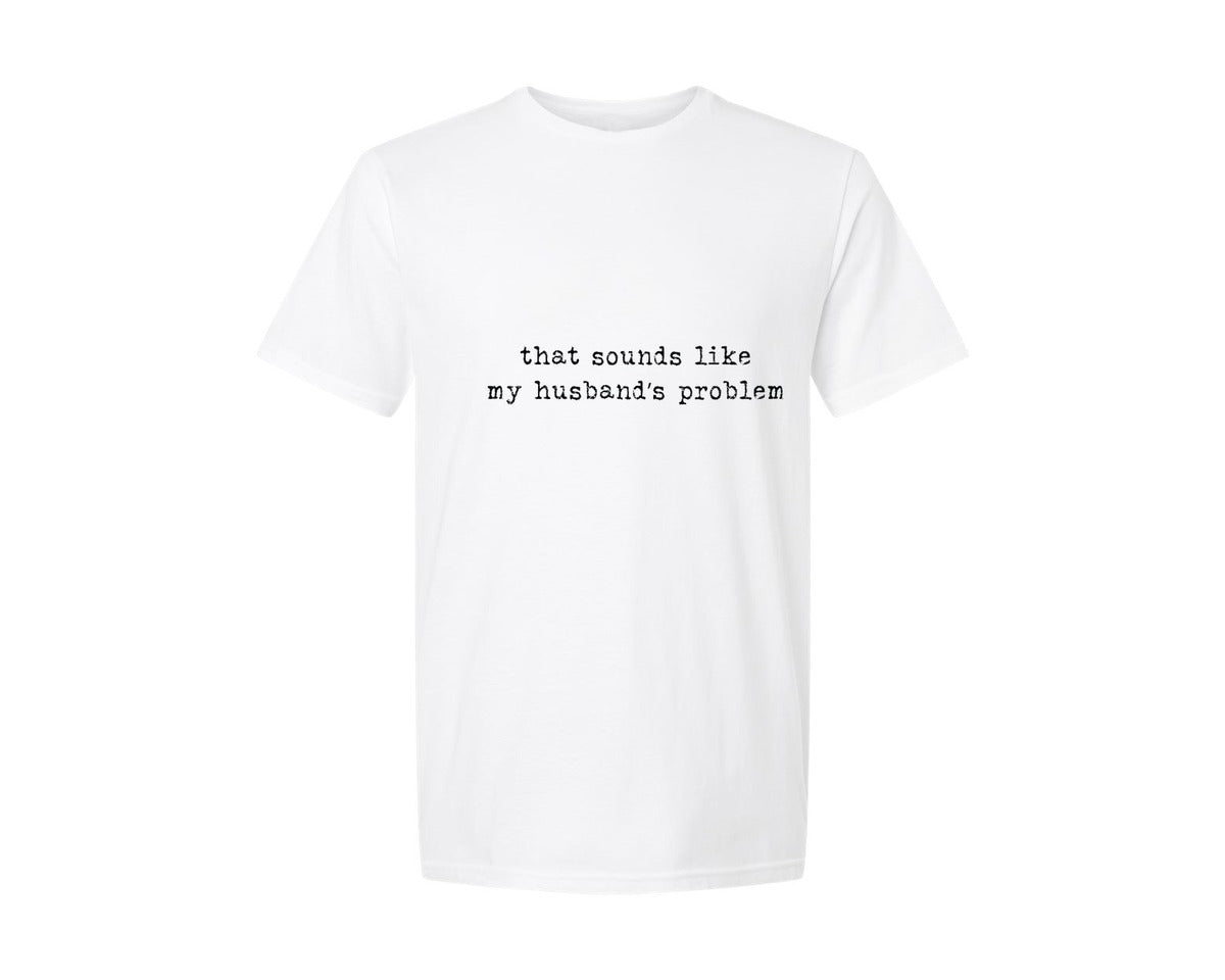 brand:Generic|color:White|That Sounds Like My Husbands Problem 13 Graphic T-Shirt