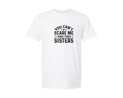 brand:Generic|color:White|You Cant Scare Me I Have Three Sisters 4 Graphic T-Shirt