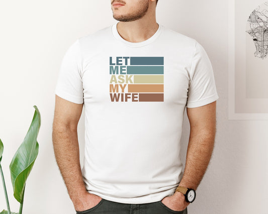 Let Me Ask My Wife T Shirt 3 Graphic T-Shirt
