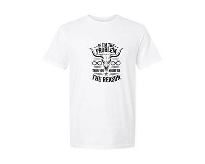 brand:Generic|color:White|If Im The Problem Then You Might Be Graphic T-Shirt