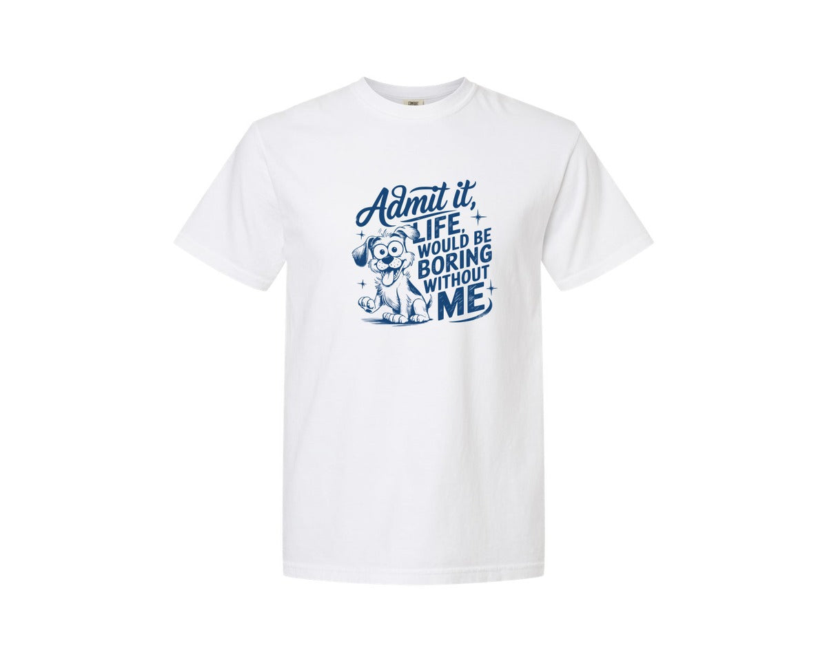 brand:Comfort Colors|color:White|Admit It Life Would Be Boring Without Me 175 Graphic T-Shirt