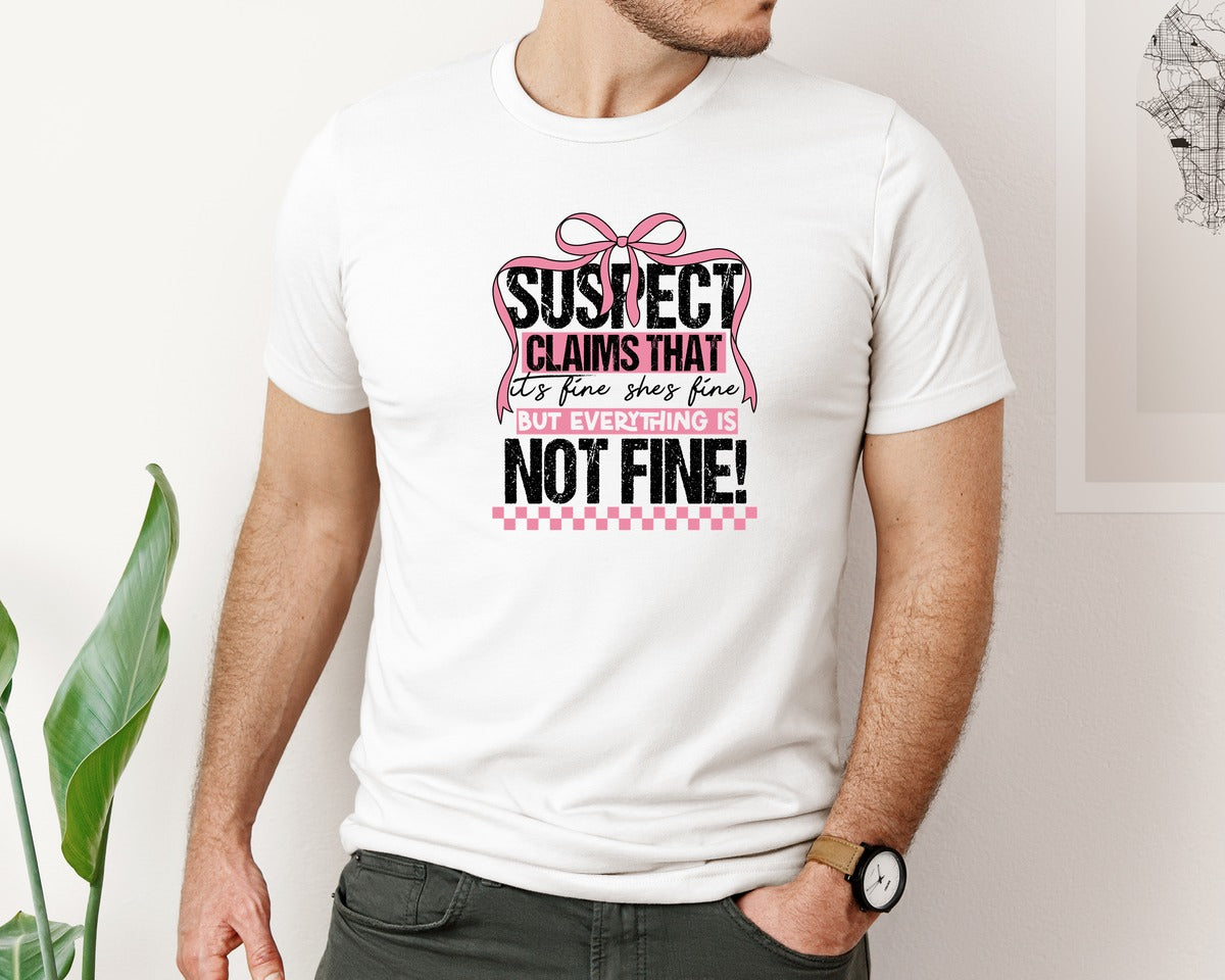 brand:Bella Canvas|color:White|Suspect Claims Its Fine Shes Fine But Graphic T-Shirt