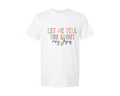 brand:Generic|color:White|Let Me Tell You About My Jesus Religious 2 Graphic T-Shirt
