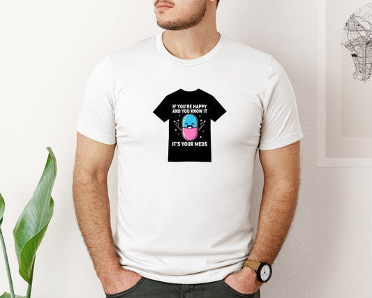 Happy And You Know It Funny Meds T Shirt Graphic T-Shirt