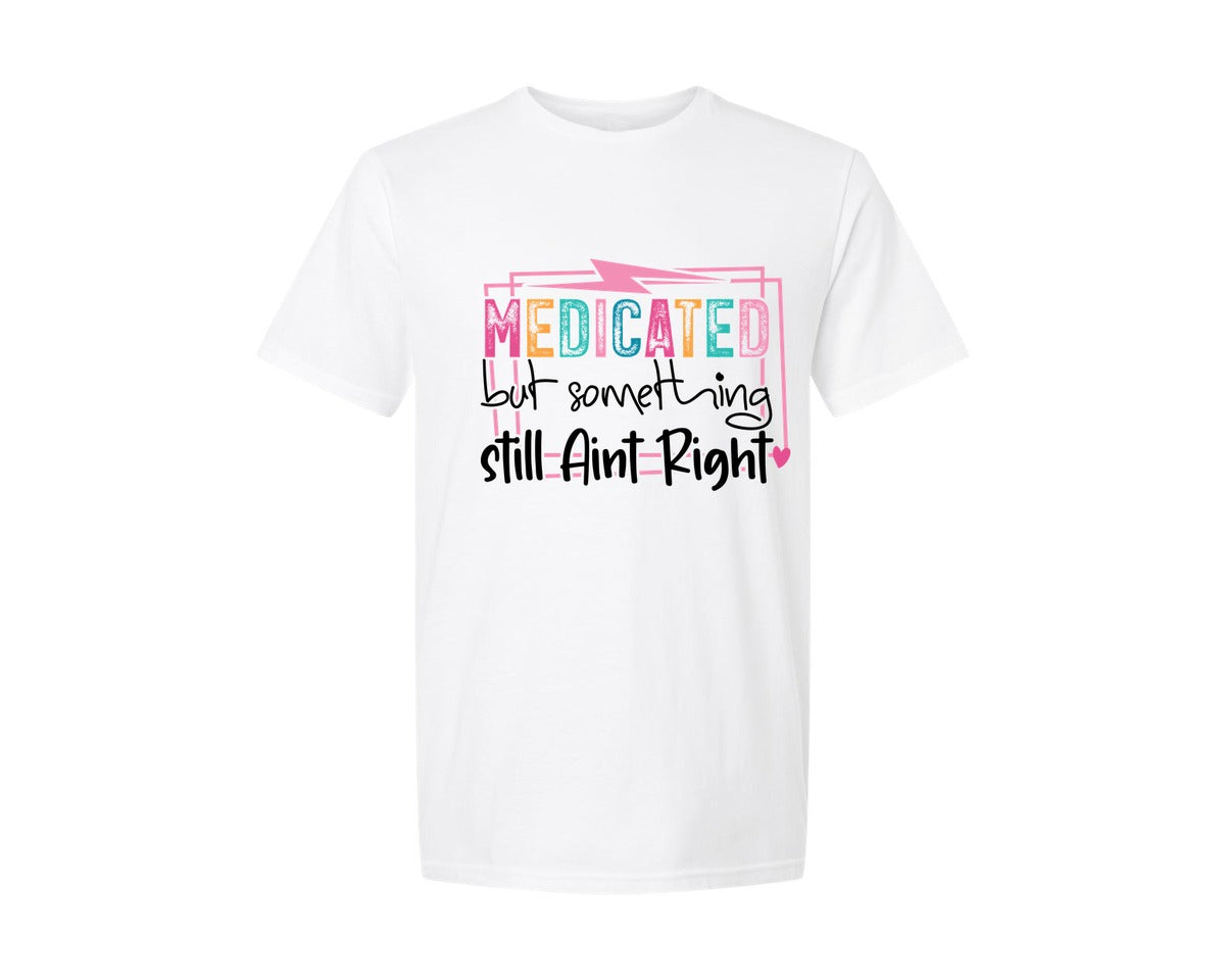 brand:Generic|color:White|Medicated But Somethin Aint Right Snarky Graphic T-Shirt