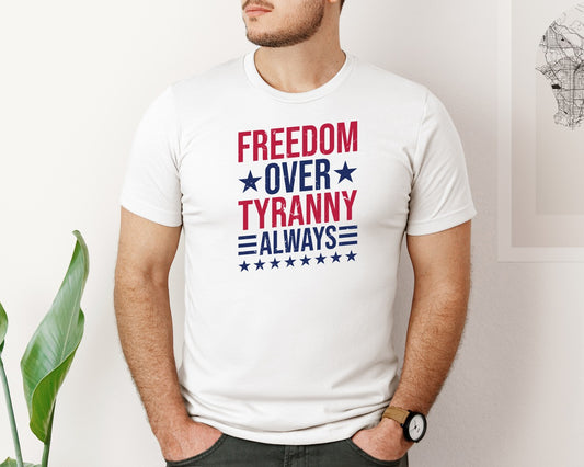 Freedom Over Tyranny Always 4Th Of July Graphic T-Shirt