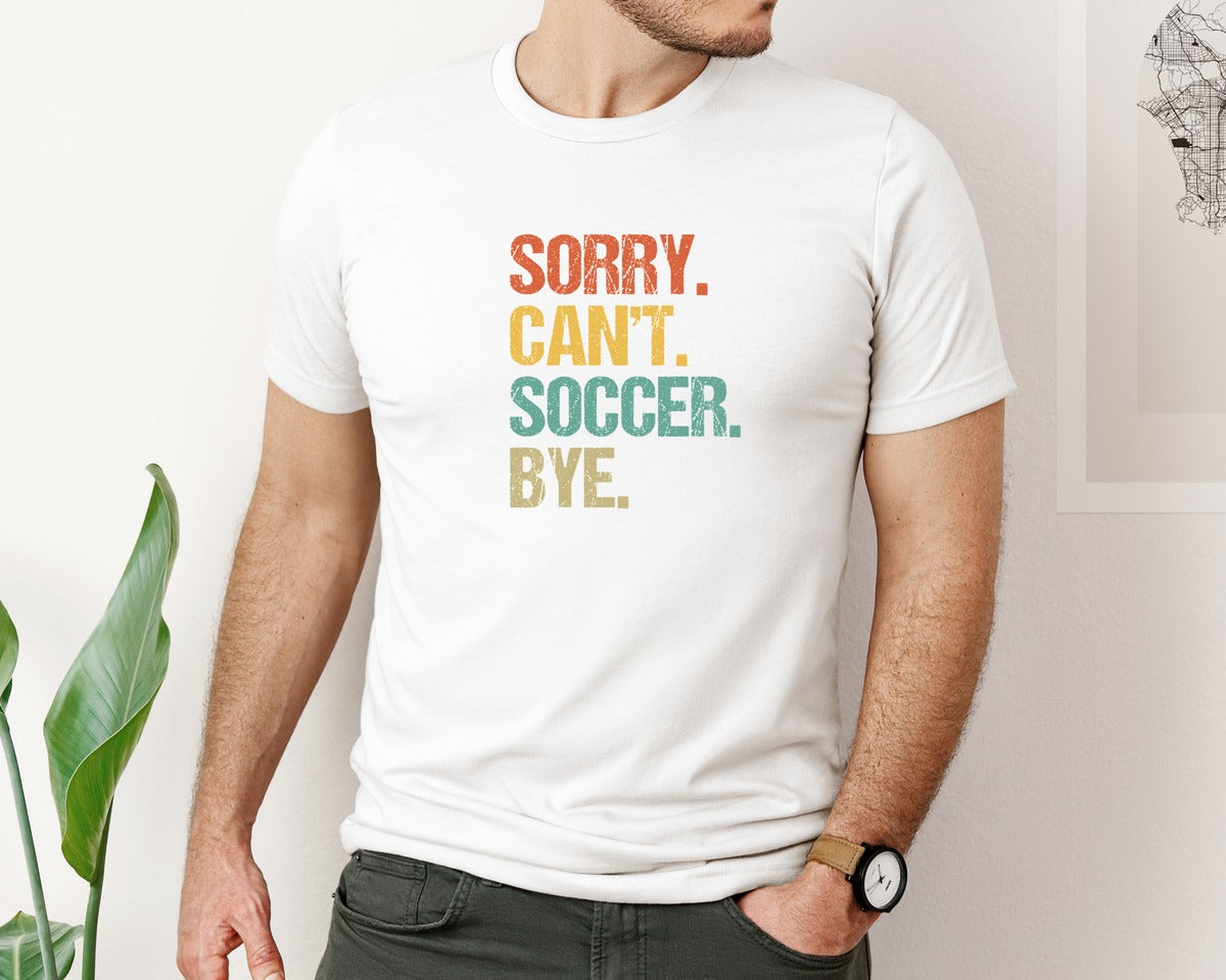 brand:Bella Canvas|color:White|Sorry Cant Soccer Bye Soccer T Shirt Graphic T-Shirt