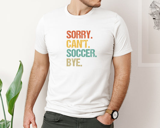 Sorry Cant Soccer Bye Soccer T Shirt Graphic T-Shirt