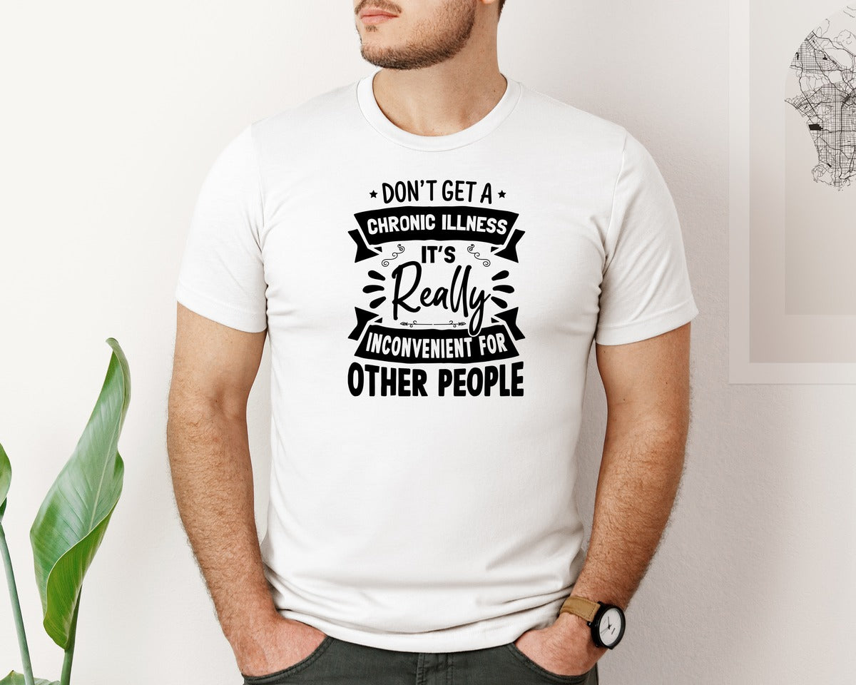 brand:Bella Canvas|color:White|Dont Get A Chronic Illness Its Really Graphic T-Shirt