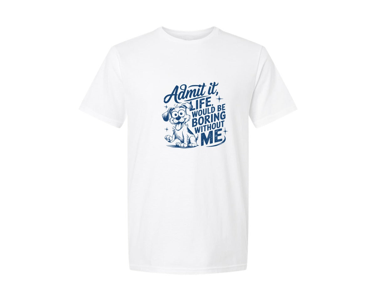 brand:Generic|color:White|Admit It Life Would Be Boring Without Me 175 Graphic T-Shirt