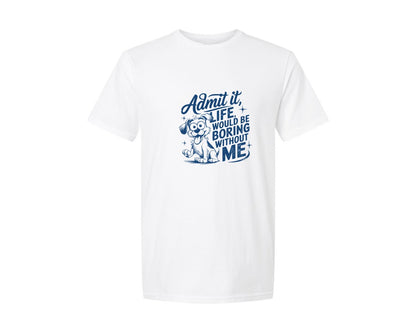 brand:Generic|color:White|Admit It Life Would Be Boring Without Me 175 Graphic T-Shirt