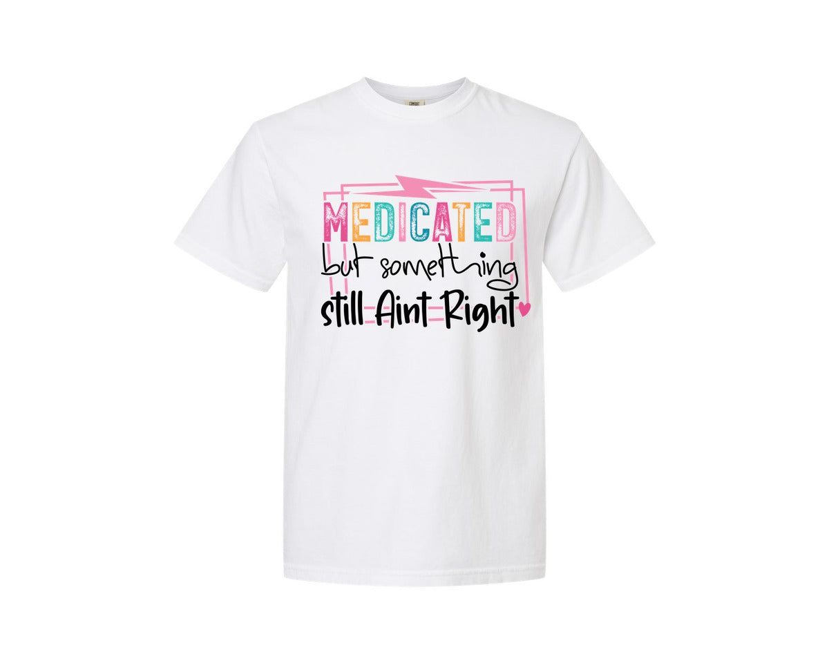 brand:Comfort Colors|color:White|Medicated But Somethin Aint Right Snarky Graphic T-Shirt