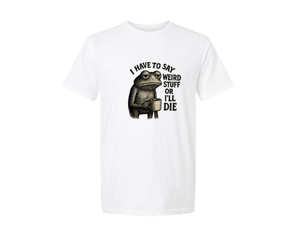 brand:Generic|color:White|I Have To Say Weird Stuff Or Ill Die Pn Graphic T-Shirt