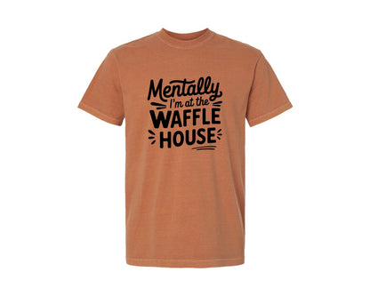 brand:Comfort Colors|color:Yam|Mentally Im At The Waffle House Humor Graphic T-Shirt