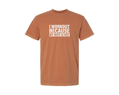 brand:Comfort Colors|color:Yam|I Work Out Because My Wife Is Hot Graphic T-Shirt