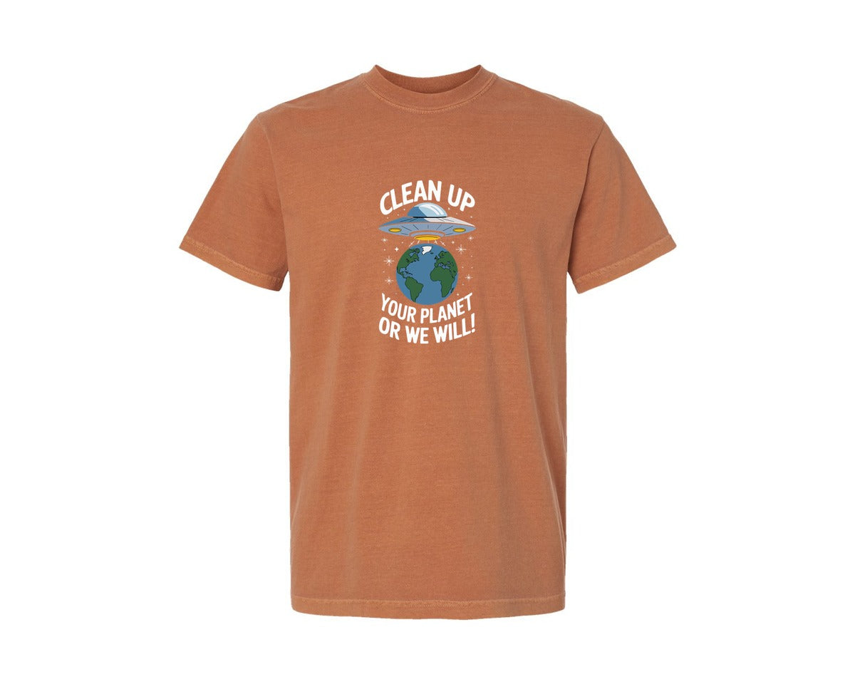 brand:Comfort Colors|color:Yam|Clean Up Your Planet Or We Will Funny Graphic T-Shirt