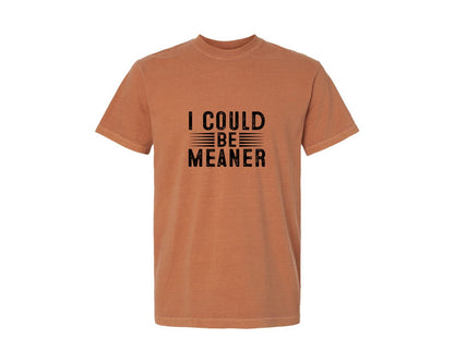 brand:Comfort Colors|color:Yam|I Could Be Meaner Funny Humor Shirt Graphic T-Shirt