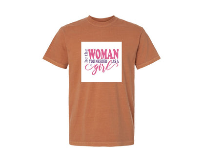 brand:Comfort Colors|color:Yam|Be The Woman You Needed As A Girl Pn 2 Graphic T-Shirt