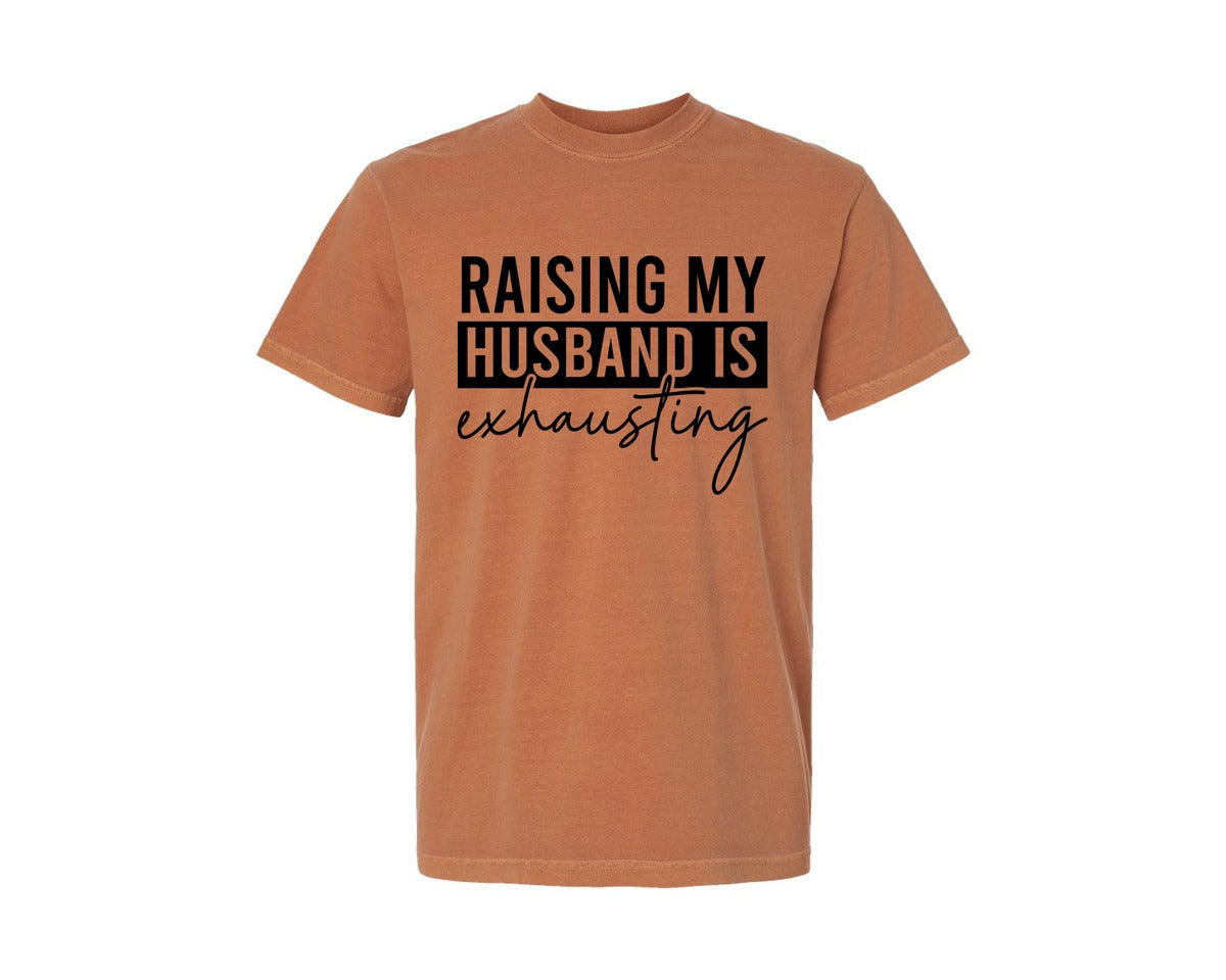 brand:Comfort Colors|color:Yam|Raising My Husband Is Exhausting 44 Graphic T-Shirt