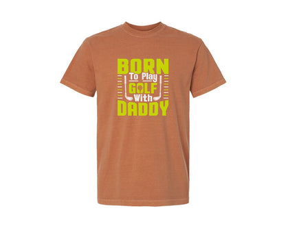 brand:Comfort Colors|color:Yam|Born To Play Golf With Daddy Quote 7 Graphic T-Shirt