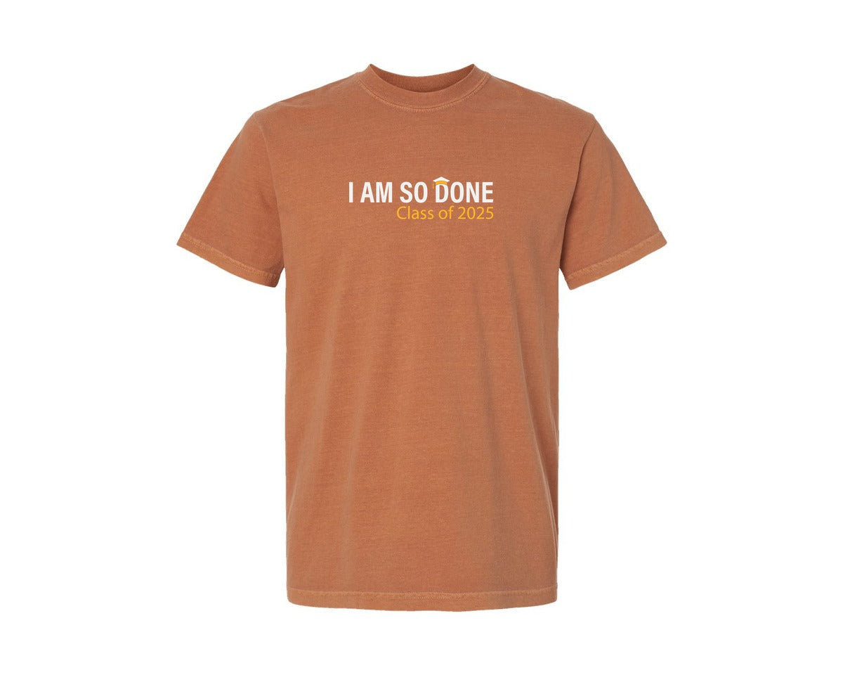 brand:Comfort Colors|color:Yam|Class Of 2025 I Am So Done Graduation Graphic T-Shirt