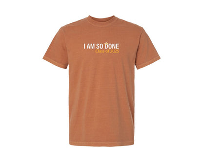 brand:Comfort Colors|color:Yam|Class Of 2025 I Am So Done Graduation Graphic T-Shirt