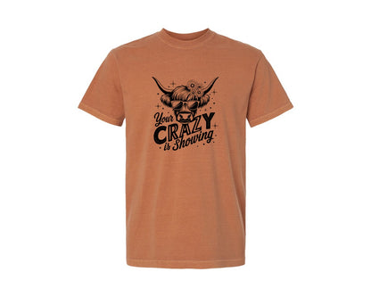 brand:Comfort Colors|color:Yam|Your Crazy Is Showing T Shirt Design Graphic T-Shirt